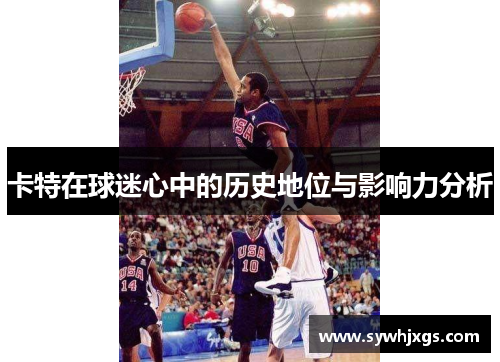 卡特在球迷心中的历史地位与影响力分析