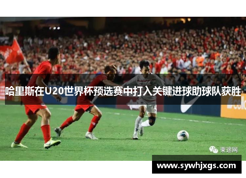 哈里斯在U20世界杯预选赛中打入关键进球助球队获胜