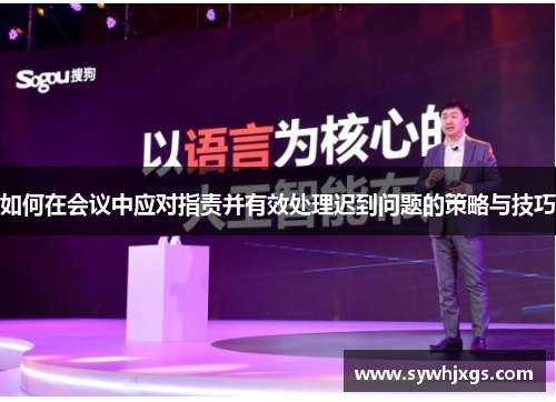 如何在会议中应对指责并有效处理迟到问题的策略与技巧