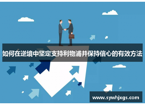 如何在逆境中坚定支持利物浦并保持信心的有效方法