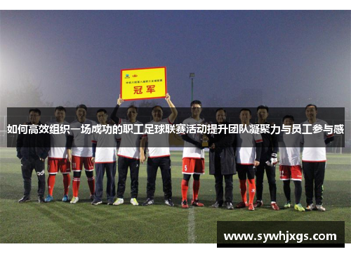 如何高效组织一场成功的职工足球联赛活动提升团队凝聚力与员工参与感