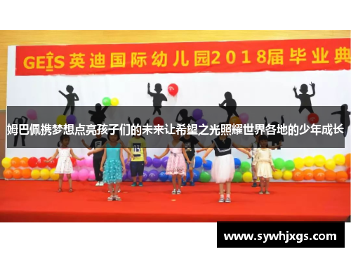 姆巴佩携梦想点亮孩子们的未来让希望之光照耀世界各地的少年成长