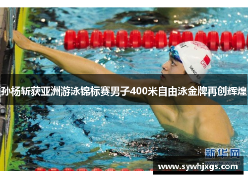 孙杨斩获亚洲游泳锦标赛男子400米自由泳金牌再创辉煌