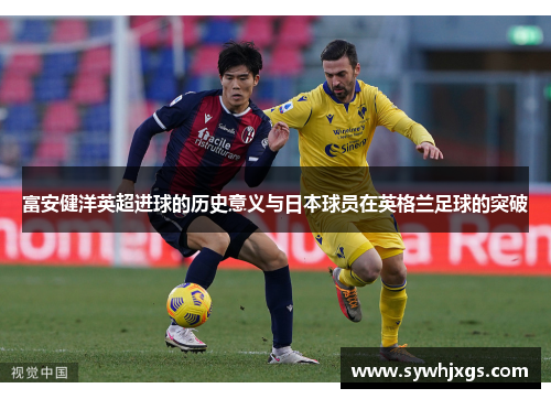 富安健洋英超进球的历史意义与日本球员在英格兰足球的突破