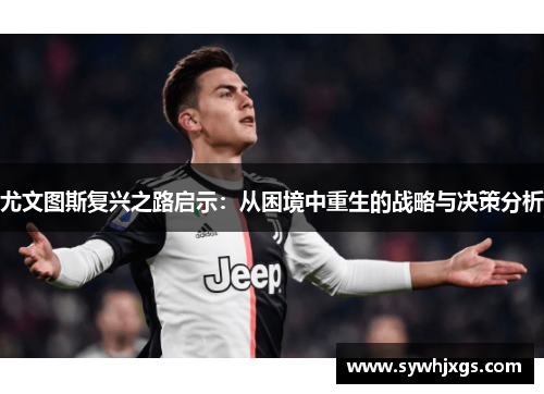 尤文图斯复兴之路启示：从困境中重生的战略与决策分析