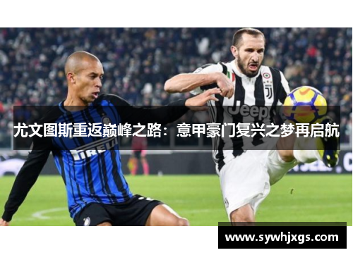 尤文图斯重返巅峰之路：意甲豪门复兴之梦再启航