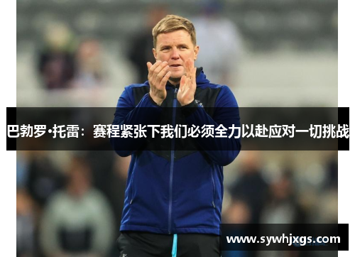 巴勃罗·托雷：赛程紧张下我们必须全力以赴应对一切挑战