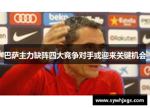 巴萨主力缺阵四大竞争对手或迎来关键机会
